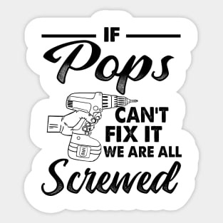 IF POPS CAN'T FIX IT WE ARE ALL SCREWED Sticker